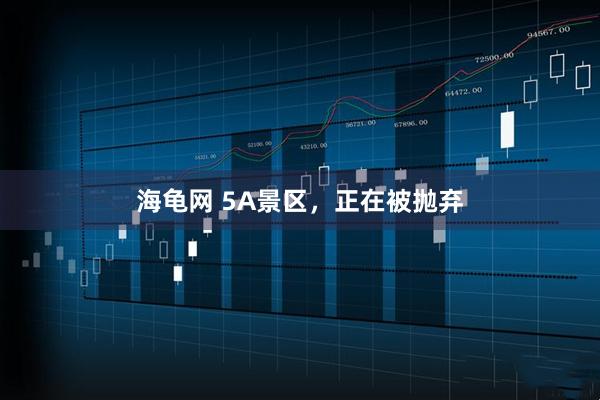 海龟网 5A景区，正在被抛弃