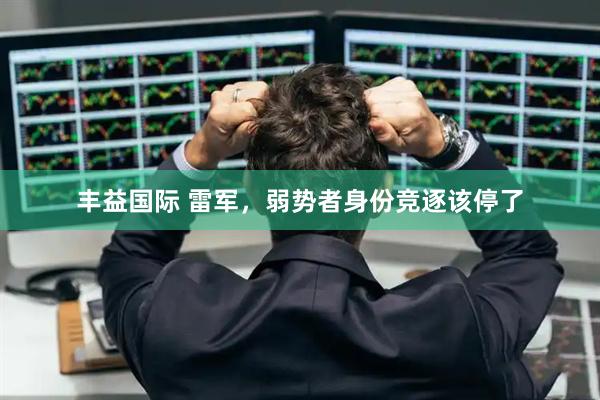 丰益国际 雷军，弱势者身份竞逐该停了
